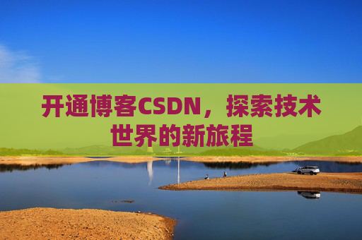 开通博客CSDN，探索技术世界的新旅程